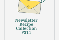 Recipe Collection 314: New Recipes and Meal Ideas