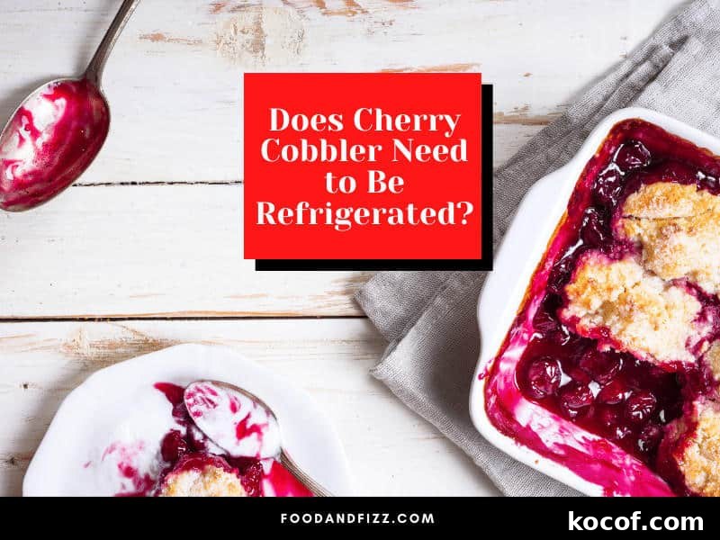 Does Cherry Cobbler Need to Be Refrigerated?